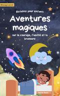 Histoires à dormir debout pour les enfants: Aventures magiques de courage, d’amitié et de bravoure