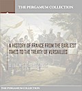 A History of France from the Earliest Times to the Treaty of Versailles