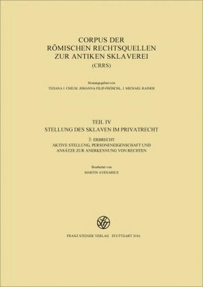 Corpus der römischen Rechtsquellen zur antiken Sklaverei (CRRS) Erbrecht: Aktive Stellung, Personeneigenschaft und Ansätze zur Anerkennung von Rechten