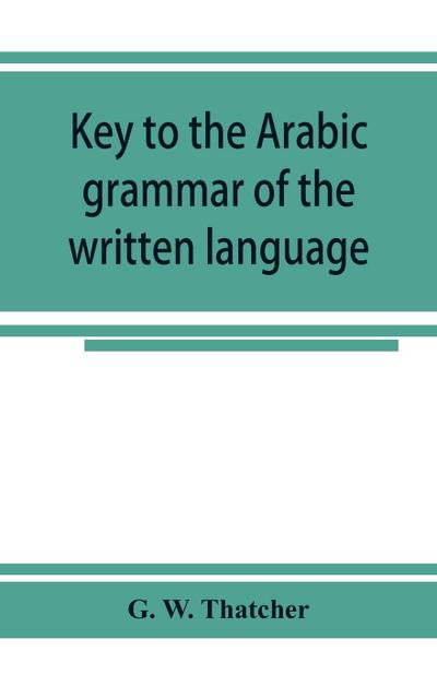 Key to the Arabic grammar of the written language
