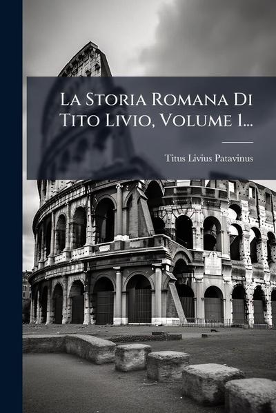 La Storia Romana Di Tito Livio, Volume 1...