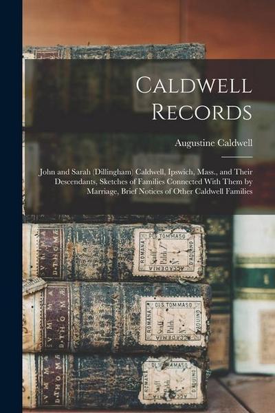 Caldwell Records: John and Sarah (Dillingham) Caldwell, Ipswich, Mass., and Their Descendants, Sketches of Families Connected With Them