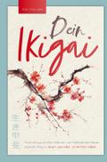 Dein Ikigai - Finde mit japanischer Weisheit und Gelassenheit deinen eigenen Weg zu einem gesunden und erfüllten Leben