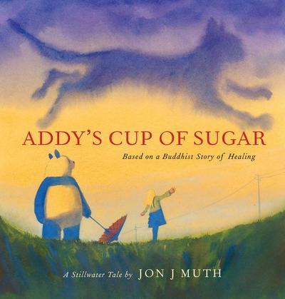 Addy’s Cup of Sugar: Based on a Buddhist Story of Healing (a Stillwater and Friends Book)