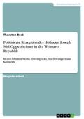 Der Hofjude Joseph Süß Oppenheimer: Die politisierte Rezeption einer historischen Gestalt in der Weimarer Republik - Die Arbeiten Selma Sterns, Curt Elwenspoeks, Lion Feuchtwangers, Paul Kornfelds