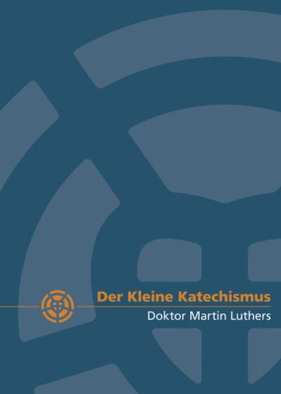 Der kleine Katechismus Doktor Martin Luthers, Geschenkausgabe Leinen