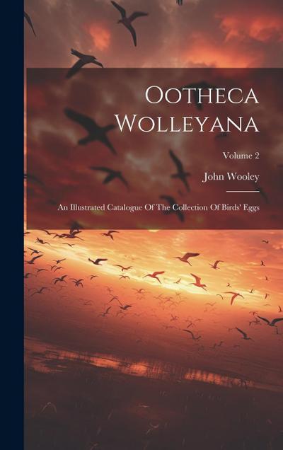 Ootheca Wolleyana: An Illustrated Catalogue Of The Collection Of Birds’ Eggs; Volume 2