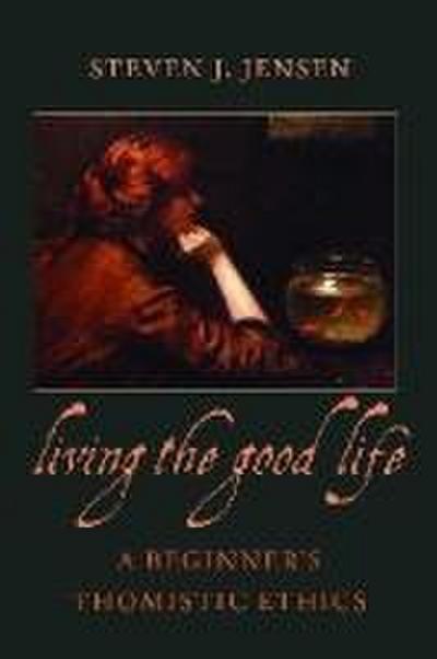Living the Good Life A Beginner’s Thomistic Ethics