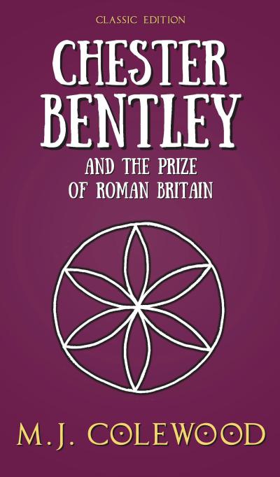Chester Bentley and The Prize of Roman Britain - Classic Edition (The Chester Bentley Mysteries - Classic Edition, #4)