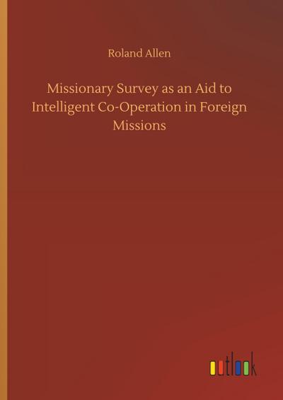 Missionary Survey as an Aid to Intelligent Co-Operation in Foreign Missions