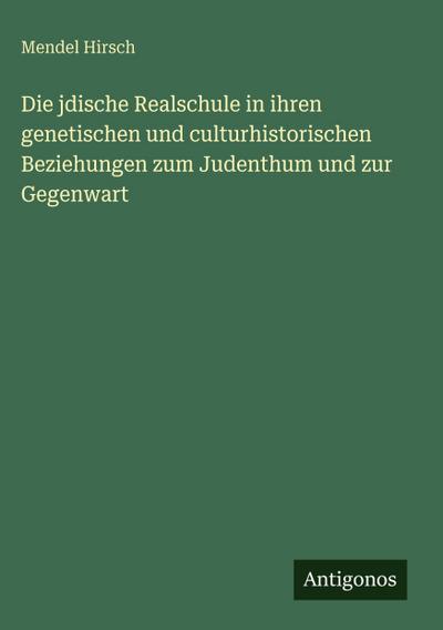 Die jdische Realschule in ihren genetischen und culturhistorischen Beziehungen zum Judenthum und zur Gegenwart
