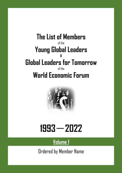 The List of Members of the Young Global Leaders & Global Leaders for Tomorrow of the World Economic Forum: 1993-2022 Volume 1 - Ordered by Member Name