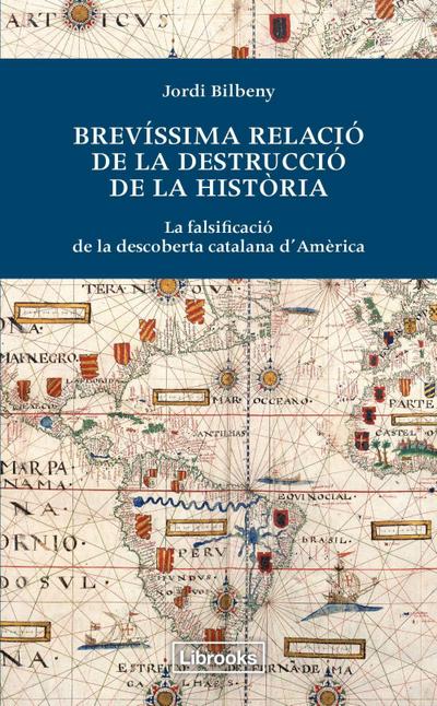 Brevíssima relació de la destrucció de la historia : La falsificació de la descoberta catalana d’Amèrica