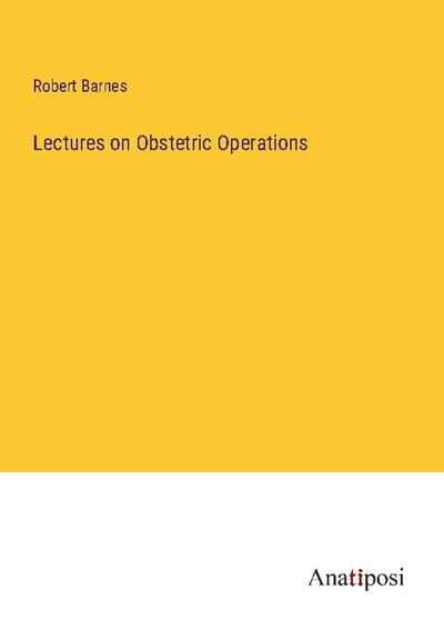 Lectures on Obstetric Operations