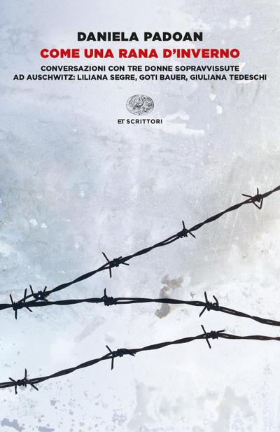 Come una rana d’inverno. Conversazioni con tre donne sopravvissute ad Auschwitz: Liliana Segre, Goti Bauer, Giuliana Tedeschi