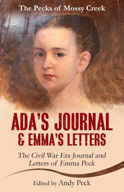 Ada’s Journal and Emma’s Letters: The Civil War Era Journal and Letters of Emma Peck (The Pecks of Mossy Creek)