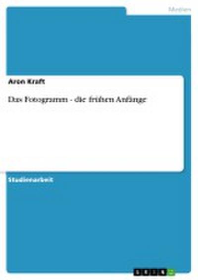 Das Fotogramm - die frühen Anfänge - Aron Kraft