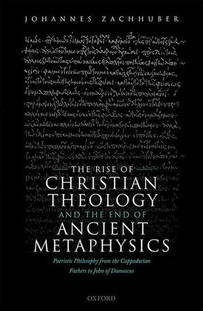 The Rise of Christian Theology and the End of Ancient Metaphysics