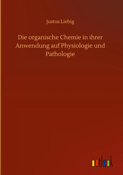 Die organische Chemie in ihrer Anwendung auf Physiologie und Pathologie