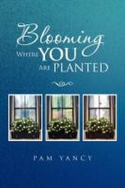 Blooming Where You Are Planted
