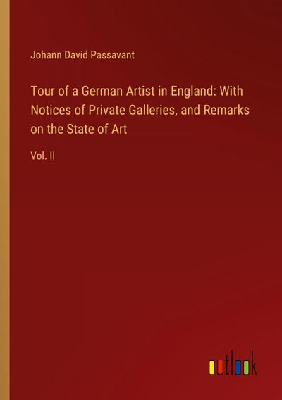 Tour of a German Artist in England: With Notices of Private Galleries, and Remarks on the State of Art