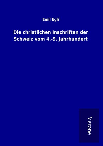 Die christlichen Inschriften der Schweiz vom 4.-9. Jahrhundert