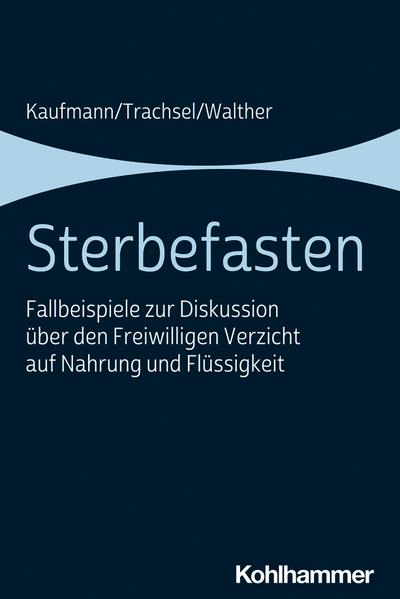 Sterbefasten: Fallbeispiele zur Diskussion über den Freiwilligen Verzicht auf Nahrung und Flüssigkeit