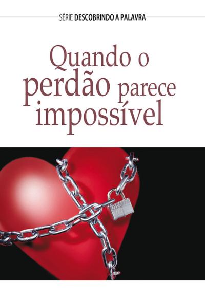 Quando O Perdão Parece Impossível