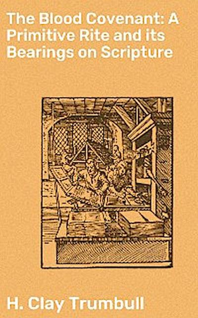 The Blood Covenant: A Primitive Rite and its Bearings on Scripture