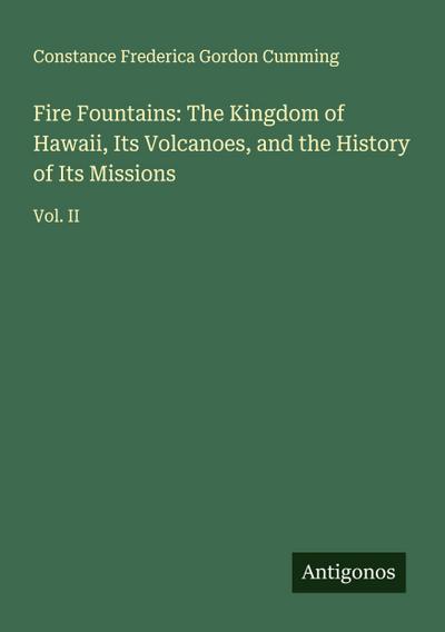 Fire Fountains: The Kingdom of Hawaii, Its Volcanoes, and the History of Its Missions