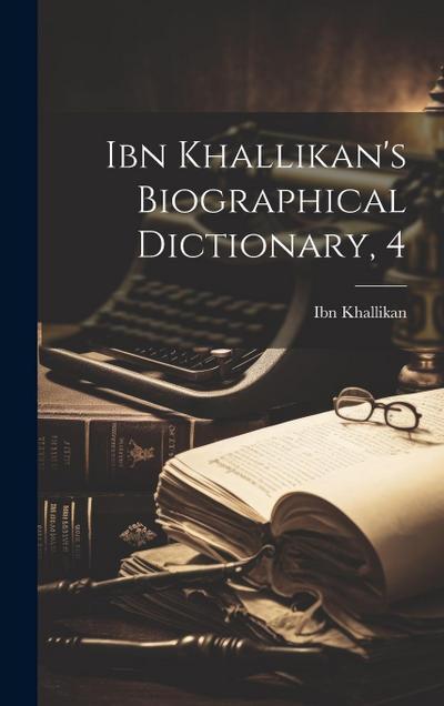 Ibn Khallikan’s Biographical Dictionary, 4