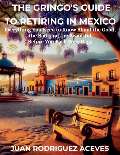 The Gringo’s Guide to Retiring in Mexico