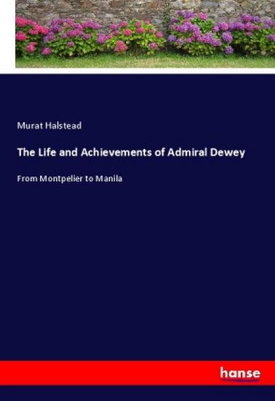 The Life and Achievements of Admiral Dewey