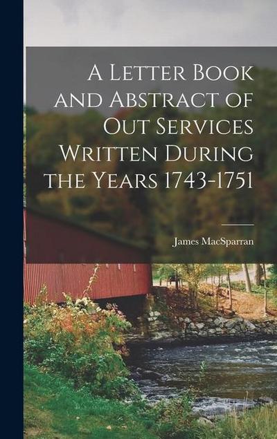 A Letter Book and Abstract of Out Services Written During the Years 1743-1751