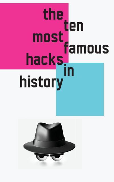 The 10 Most Famous Hacks in History (Hardcover Edition)