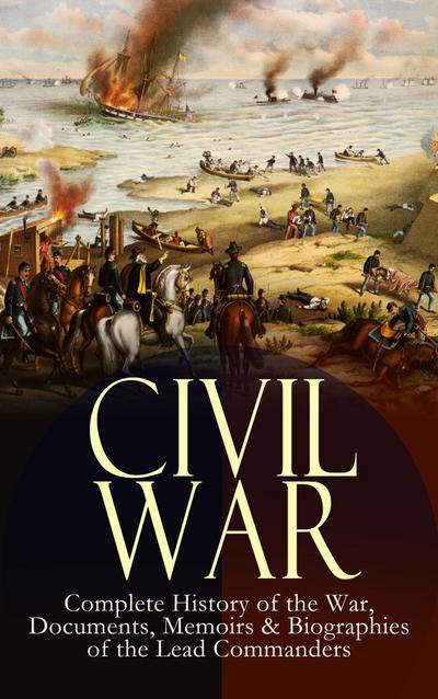 CIVIL WAR - Complete History of the War, Documents, Memoirs & Biographies of the Lead Commanders