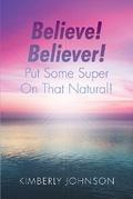 Believe! Believer! Put Some Super On That Natural!