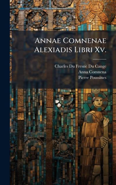 Annae Comnenae Alexiadis Libri Xv.