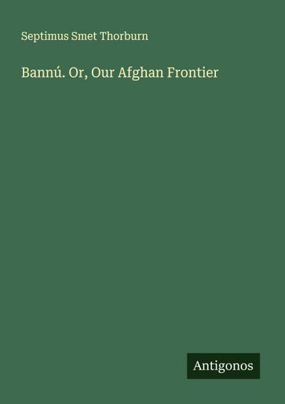 Bannú. Or, Our Afghan Frontier