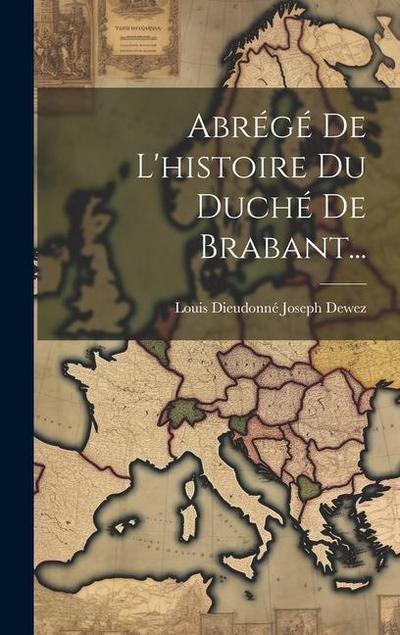 Abrégé De L’histoire Du Duché De Brabant...