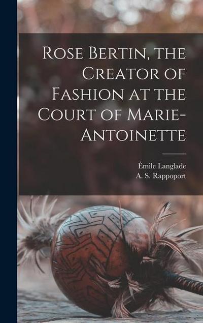 Rose Bertin, the Creator of Fashion at the Court of Marie-Antoinette