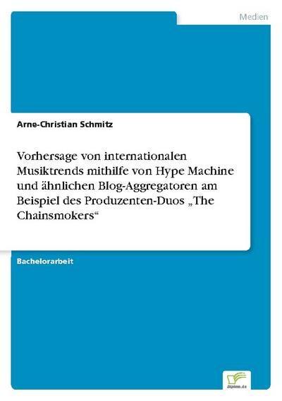 Vorhersage von internationalen Musiktrends mithilfe von Hype Machine und ähnlichen Blog-Aggregatoren am Beispiel des Produzenten-Duos The Chainsmokers