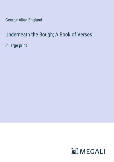 Underneath the Bough; A Book of Verses