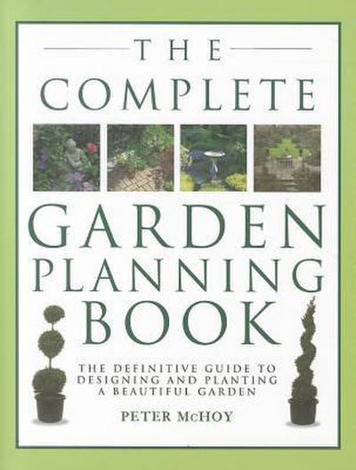 The Complete Garden Planning Book: The Definitive Guide to Designing and Planting a Beautiful Garden