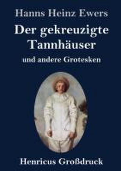 Der gekreuzigte Tannhäuser und andere Grotesken (Großdruck)