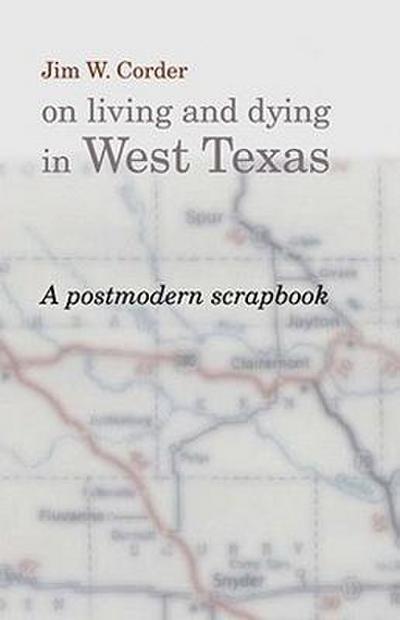 Jim W. Corder on Living and Dying in West Texas: A Postmodern Scrapbook