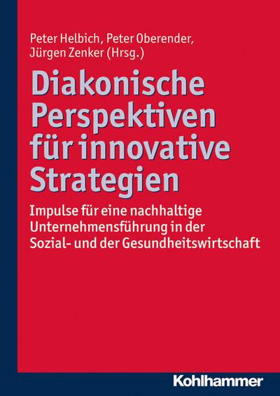 Diakonische Perspektiven für innovative Strategien: Impulse für eine nachhaltige Unternehmensführung in der Sozial- und der Gesundheitswirtschaft