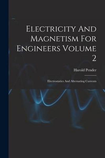 Electricity And Magnetism For Engineers Volume 2: Electrostatics And Alternating Currents