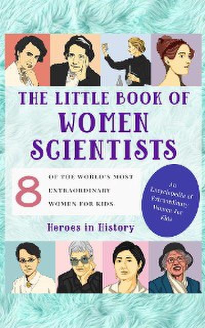 The Little Book of Women Scientists (An Encyclopedia of World’s Most Inspiring Women Book 3)