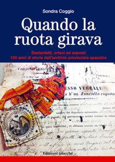 Quando la ruota girava. Bastardelli, orfani ed esposti. 100 anni di storie dall’archivio provinciale spezzino